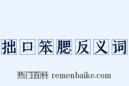 拙口笨腮反义词是什么意思的图片